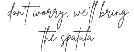 Graphic of cursive text "Don't Worry, We'll Bring the Spatula"