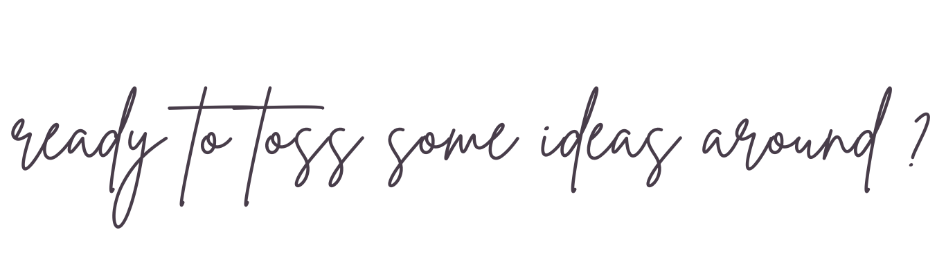Graphic of cursive text "Ready to Toss Some Ideas Around?"
